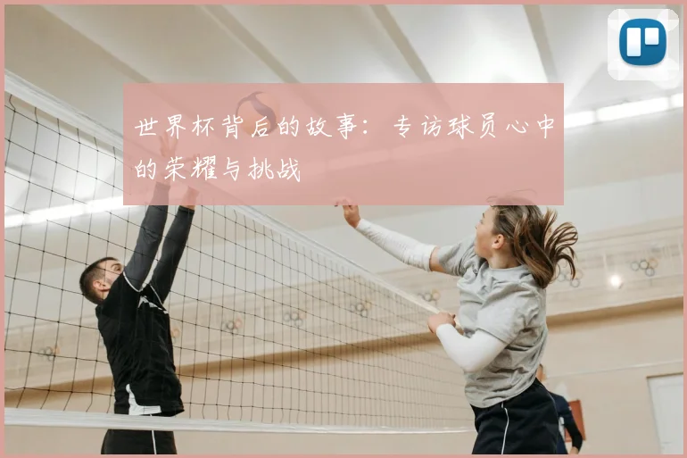 世界杯背后的故事:专访球员心中的荣耀与挑战